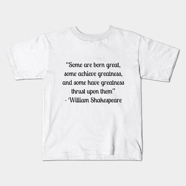 “Some are born great, some achieve greatness, and some have greatness thrust upon them” - William Shakespeare Kids T-Shirt by LukePauloShirts